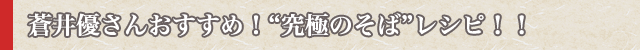 蒼井優さんおすすめ!究極のそばレシピ!!
